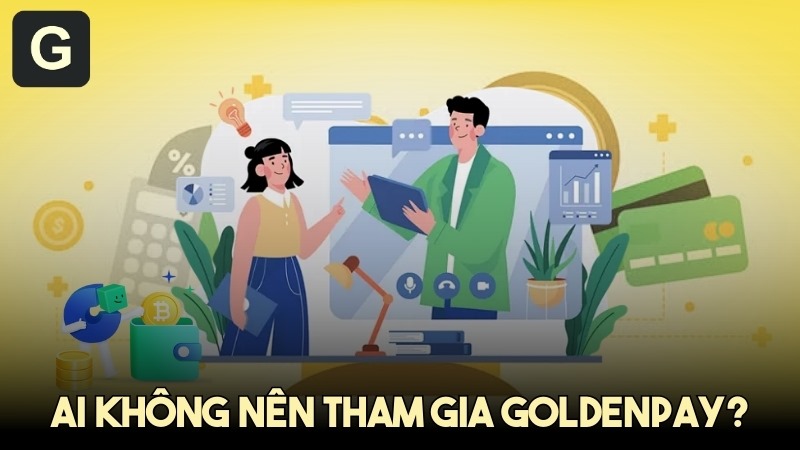 Ai không nên tham gia GoldenPay - Nắm bắt thông tin hữu ích