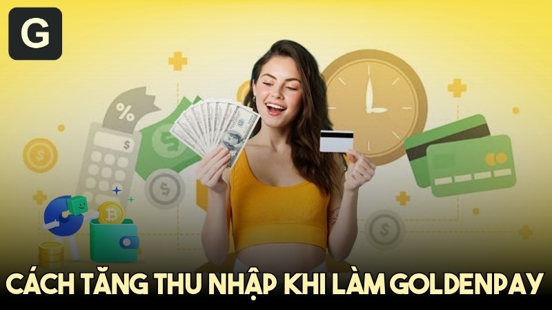 5 cách tăng thu nhập khi làm GoldenPay cho mọi người