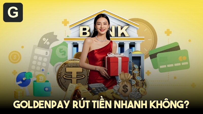 GoldenPAY rút tiền nhanh không? Câu trả lời chi tiết