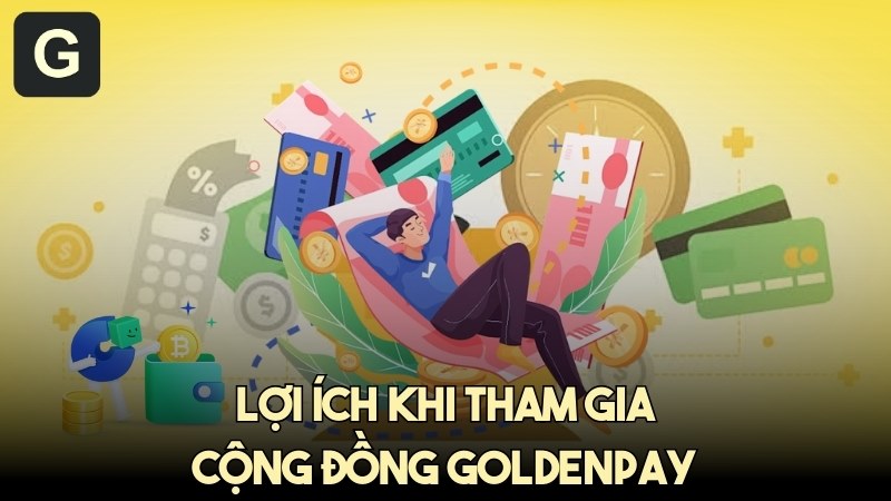 Lợi ích khi tham gia cộng đồng GoldenPay - Tìm hiểu kỹ lưỡng