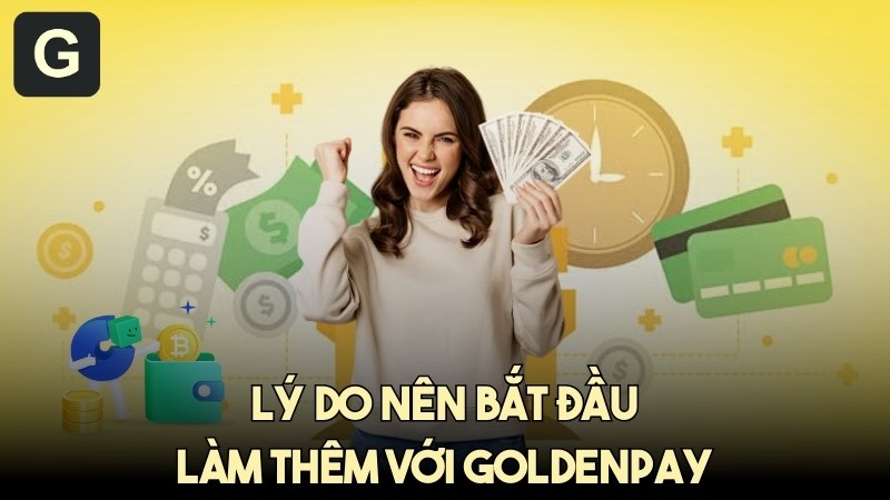 7 lý do nên bắt đầu làm thêm với GoldenPAY thuyết phục