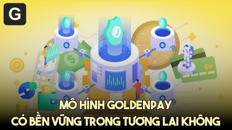 Mô hình GoldenPAY có bền vững không? Dự báo xu hướng 2025