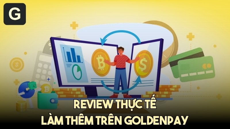 Review thực tế làm thêm trên GoldenPay - Dữ liệu thiết thực