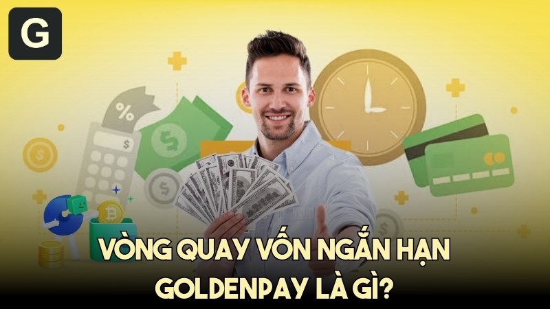 Vòng quay vốn ngắn hạn GoldenPAY là gì? Cơ chế hoạt động